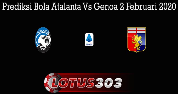 Prediksi Bola Atalanta Vs Genoa 2 Februari 2020