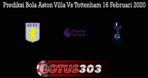 Prediksi Bola Aston Villa Vs Tottenham 16 Februari 2020