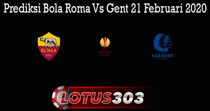 Prediksi Bola Roma Vs Gent 21 Februari 2020