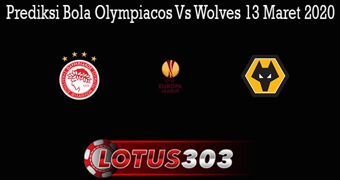 Prediksi Bola Olympiacos Vs Wolves 13 Maret 2020