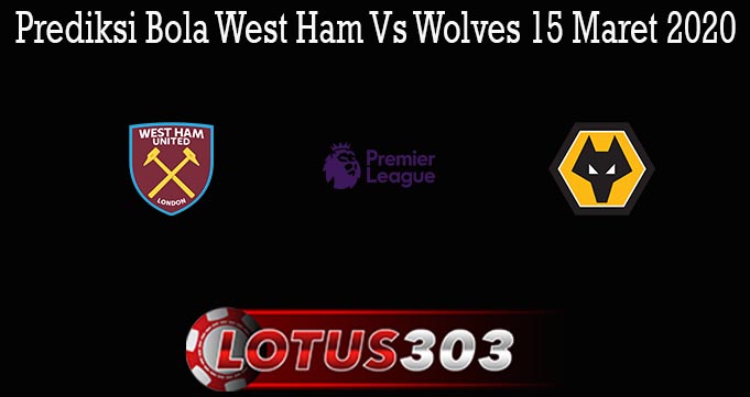 Prediksi Bola West Ham Vs Wolves 15 Maret 2020