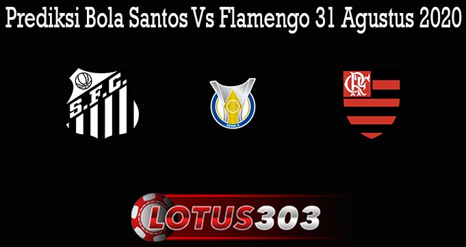 Prediksi Bola Santos Vs Flamengo 31 Agustus 2020