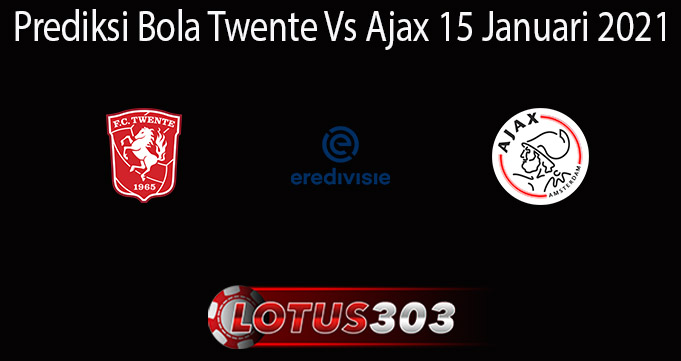 Prediksi Bola Twente Vs Ajax 15 Januari 2021
