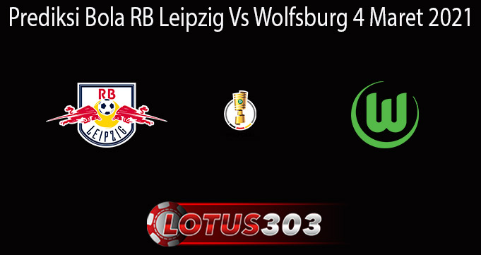 Prediksi Bola RB Leipzig Vs Wolfsburg 4 Maret 2021