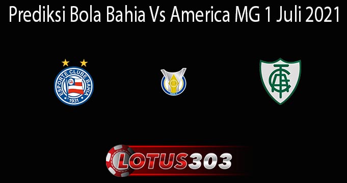 Prediksi Bola Bahia Vs America MG 1 Juli 2021