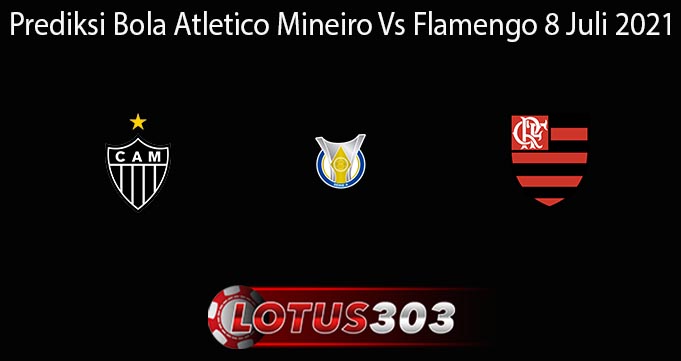 Prediksi Bola Atletico Mineiro Vs Flamengo 8 Juli 2021