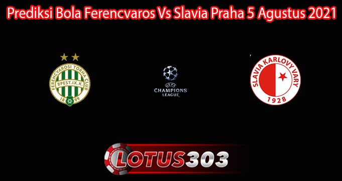 Prediksi Bola Ferencvaros Vs Slavia Praha 5 Agustus 2021