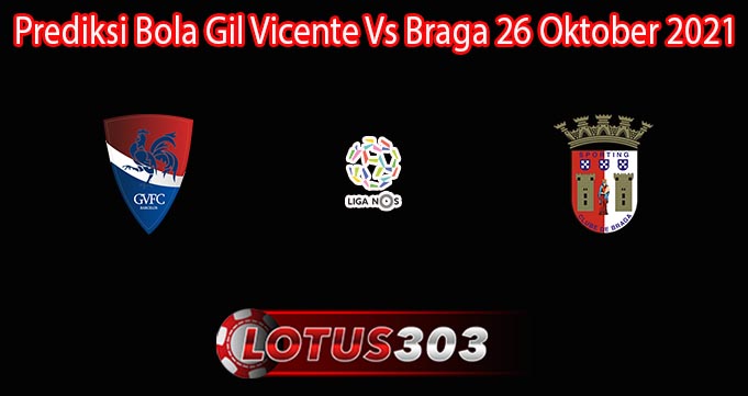 Prediksi Bola Gil Vicente Vs Braga 26 Oktober 2021