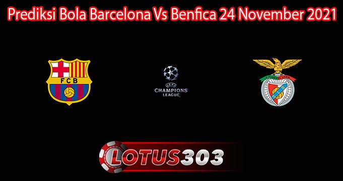 Prediksi Bola Barcelona Vs Benfica 24 November 2021