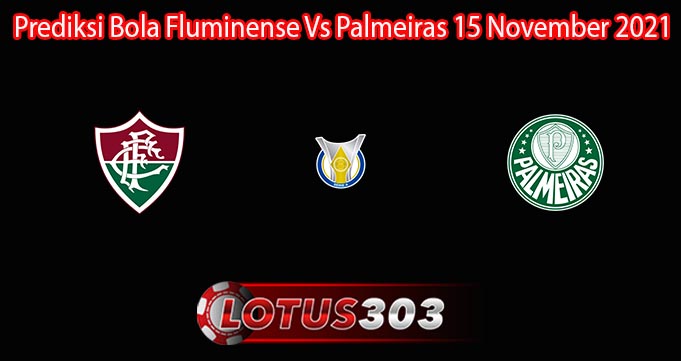 Prediksi Bola Fluminense Vs Palmeiras 15 November 2021
