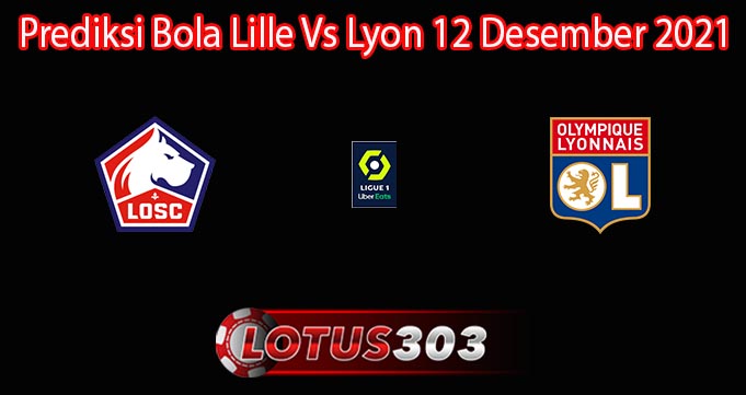 Prediksi Bola Lille Vs Lyon 12 Desember 2021