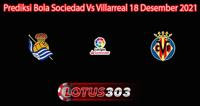 Prediksi Bola Sociedad Vs Villarreal 18 Desember 2021