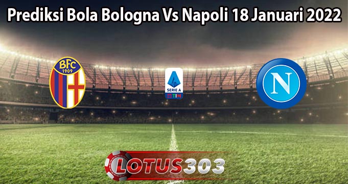 Prediksi Bola Bologna Vs Napoli 18 Januari 2022
