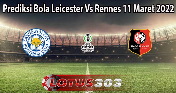 Prediksi Bola Leicester Vs Rennes 11 Maret 2022