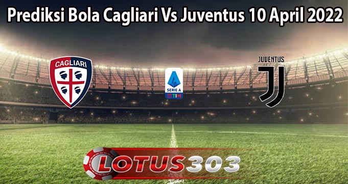 Prediksi Bola Cagliari Vs Juventus 10 April 2022