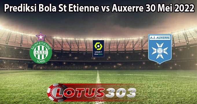 Prediksi Bola St Etienne vs Auxerre 30 Mei 2022