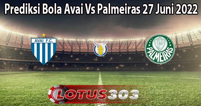 Prediksi Bola Avai Vs Palmeiras 27 Juni 2022