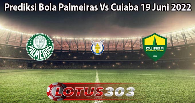 Prediksi Bola Palmeiras Vs Cuiaba 19 Juni 2022