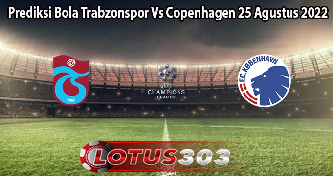 Prediksi Bola Trabzonspor Vs Copenhagen 25 Agustus 2022