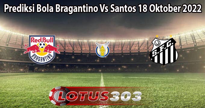 Prediksi Bola Bragantino Vs Santos 18 Oktober 2022