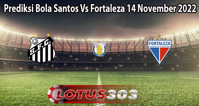 Prediksi Bola Santos Vs Fortaleza 14 November 2022