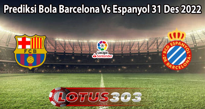 Prediksi Bola Barcelona Vs Espanyol 31 Des 2022