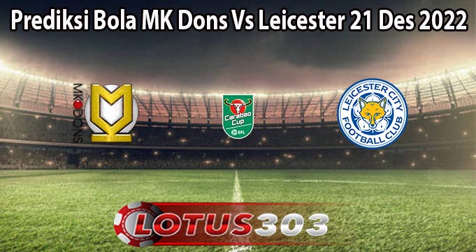 Prediksi Bola MK Dons Vs Leicester 21 Des 2022