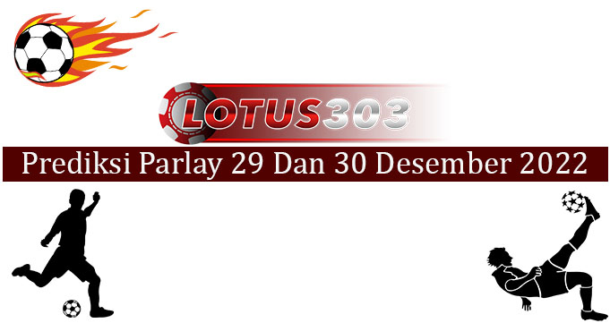 Prediksi Parlay Akurat 29 Dan 30 Desember 2022