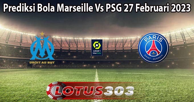 Prediksi Bola Marseille Vs PSG 27 Februari 2023