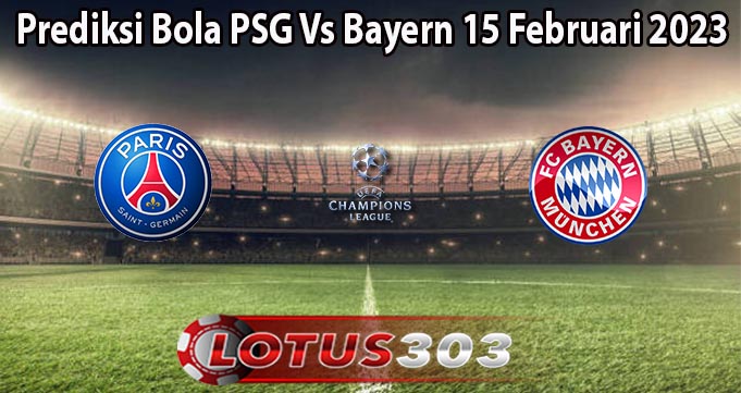 Prediksi Bola PSG Vs Bayern 15 Februari 2023