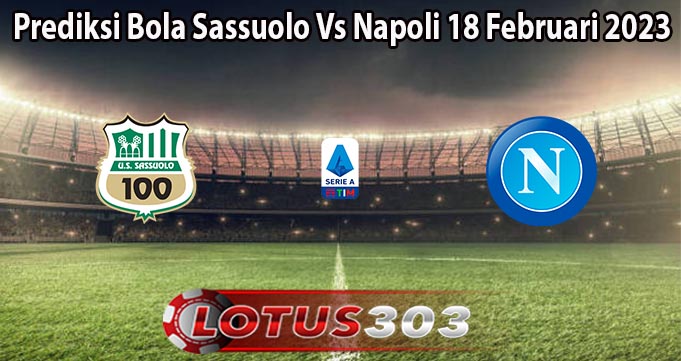 Prediksi Bola Sassuolo Vs Napoli 18 Februari 2023