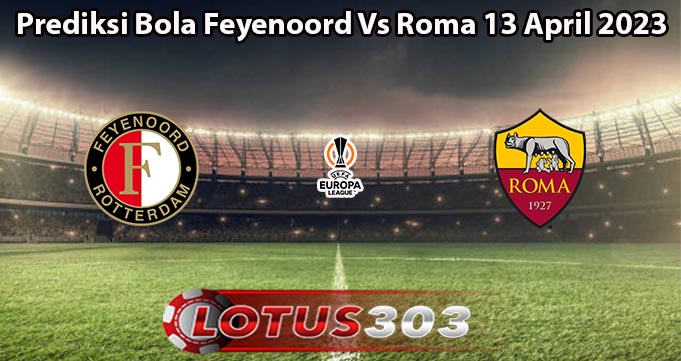 Prediksi Bola Feyenoord Vs Roma 13 April 2023