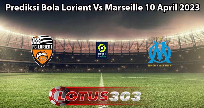 Prediksi Bola Lorient Vs Marseille 10 April 2023