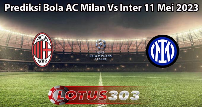 Prediksi Bola AC Milan Vs Inter 11 Mei 2023
