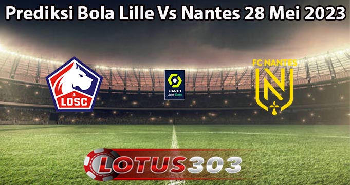 Prediksi Bola Lille Vs Nantes 28 Mei 2023