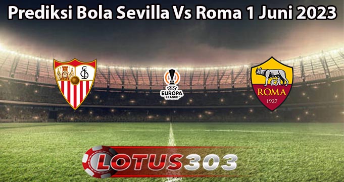 Prediksi Bola Sevilla Vs Roma 1 Juni 2023