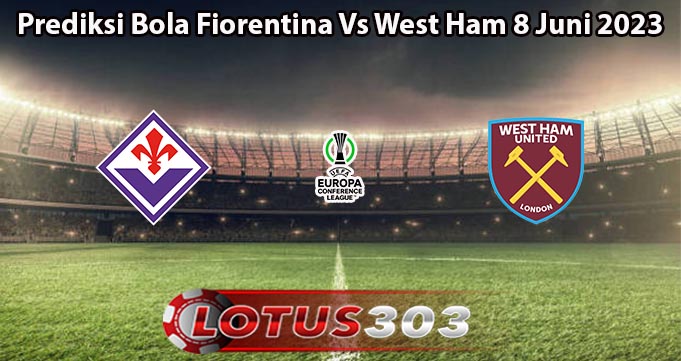 Prediksi Bola Fiorentina Vs West Ham 8 Juni 2023