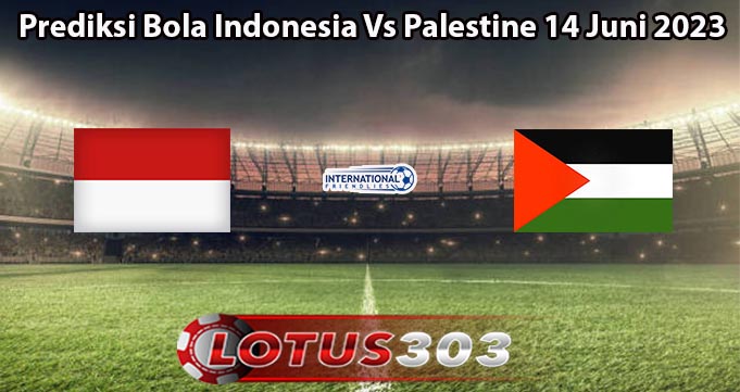 Prediksi Bola Indonesia Vs Palestine 14 Juni 2023